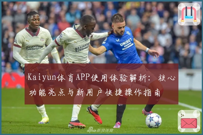 Kaiyun体育APP使用体验解析：核心功能亮点与新用户快捷操作指南