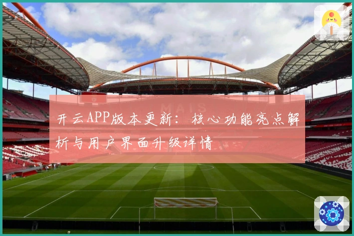 开云APP版本更新：核心功能亮点解析与用户界面升级详情