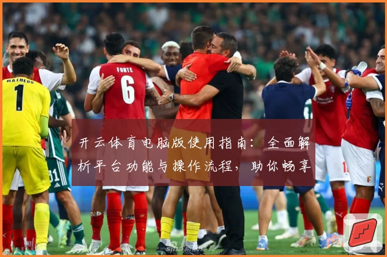 开云体育电脑版使用指南：全面解析平台功能与操作流程，助你畅享极致运动体验