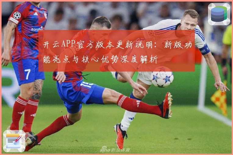 开云APP官方版本更新说明：新版功能亮点与核心优势深度解析