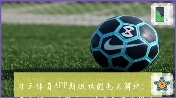 开云体育APP新版功能亮点解析：全面升级，为用户打造高效便捷操作体验