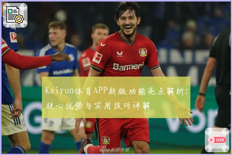Kaiyun体育APP新版功能亮点解析：核心优势与实用技巧详解
