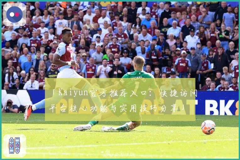 「Kaiyun官方推荐入口：快捷访问平台核心功能与实用技巧分享」