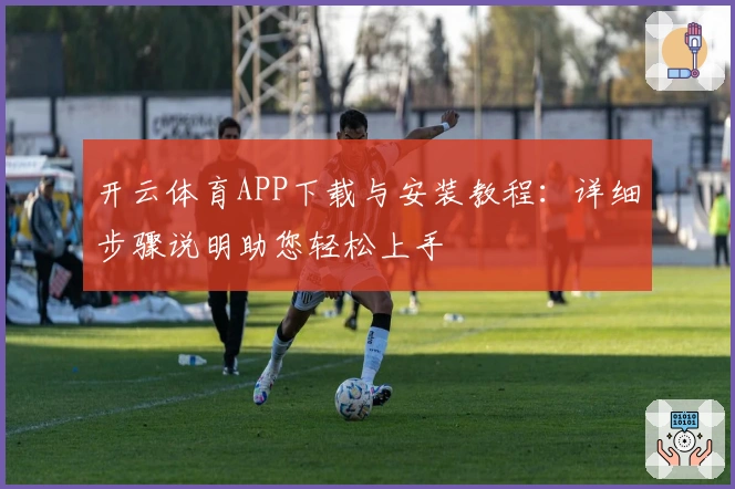 开云体育APP下载与安装教程：详细步骤说明助您轻松上手